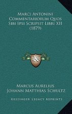 Marci Antonini Commentariorum Quos Sibi Ipsi Scripsit Libri XII (1879)