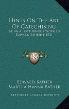 Hints On The Art Of Catechising: Being A Posthumous Work Of Edward Bather (1852)
