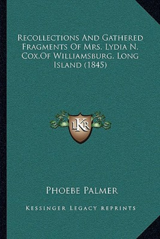 Recollections And Gathered Fragments Of Mrs. Lydia N. Cox, Of Williamsburg, Long Island (1845)