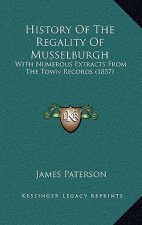 History Of The Regality Of Musselburgh: With Numerous Extracts From The Town Records (1857)