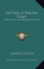 Getting A Wrong Start: A Truthful Autobiography (1915)