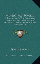 Municipal Bonds: A Statement Of The Principles Of Law And Custom Governing The Issue Of American Municipal Bonds (1922)