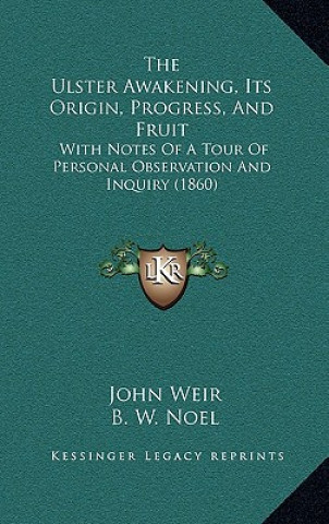 The Ulster Awakening, Its Origin, Progress, And Fruit: With Notes Of A Tour Of Personal Observation And Inquiry (1860)