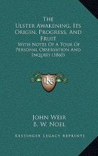 The Ulster Awakening, Its Origin, Progress, And Fruit: With Notes Of A Tour Of Personal Observation And Inquiry (1860)