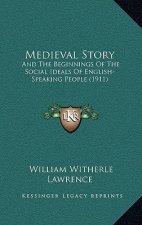 Medieval Story: And The Beginnings Of The Social Ideals Of English-Speaking People (1911)