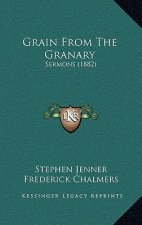 Grain From The Granary: Sermons (1882)