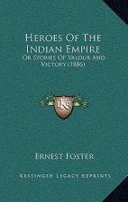 Heroes Of The Indian Empire: Or Stories Of Valour And Victory (1886)