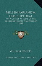Millennarianism Unscriptural: Or A Glance At Some Of The Consequences Of That Theory (1838)