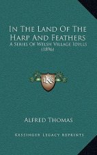 In The Land Of The Harp And Feathers: A Series Of Welsh Village Idylls (1896)
