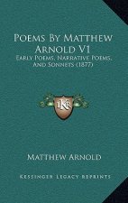 Poems By Matthew Arnold V1: Early Poems, Narrative Poems, And Sonnets (1877)