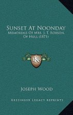 Sunset At Noonday: Memorials Of Mrs. J. T. Robson, Of Hull (1871)