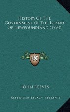 History Of The Government Of The Island Of Newfoundland (1793)