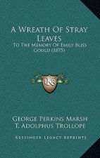 A Wreath Of Stray Leaves: To The Memory Of Emily Bliss Gould (1875)