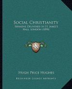 Social Christianity: Sermons Delivered In St. James's Hall, London (1890)