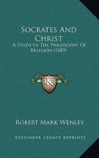 Socrates And Christ: A Study In The Philosophy Of Religion (1889)