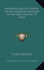 Anthropological Papers Of The American Museum Of Natural History V7 (1912)