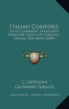 Italian Comedies: Select Comedies, Translated From The Italian Of Goldoni, Giraud, And Nota (1849)