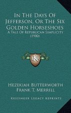 In The Days Of Jefferson, Or The Six Golden Horseshoes: A Tale Of Republican Simplicity (1900)