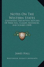 Notes On The Western States: Containing Descriptive Sketches Of Their Soil, Climate, Resources, And Scenery (1838)