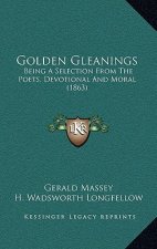 Golden Gleanings: Being A Selection From The Poets, Devotional And Moral (1863)