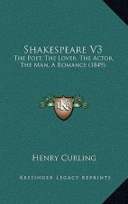 Shakespeare V3: The Poet, The Lover, The Actor, The Man, A Romance (1849)