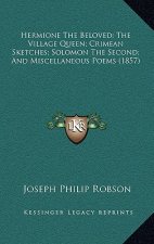 Hermione The Beloved; The Village Queen; Crimean Sketches; Solomon The Second; And Miscellaneous Poems (1857)