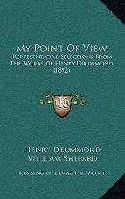 My Point Of View: Representative Selections From The Works Of Henry Drummond (1892)