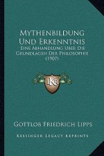 Mythenbildung Und Erkenntnis: Eine Abhandlung Uber Die Grundlagen Der Philosophie (1907)