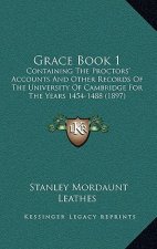 Grace Book 1: Containing The Proctors' Accounts And Other Records Of The University Of Cambridge For The Years 1454-1488 (1897)