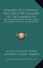 Memoirs Of Constant, First Valet De Chambre Of The Emperor V4: On The Private Life Of Napoleon, His Family And His Court (1895)