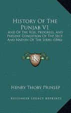 History Of The Punjab V1: And Of The Rise, Progress, And Present Condition Of The Sect And Nation Of The Sikhs (1846)