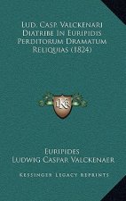 Lud. Casp. Valckenari Diatribe In Euripidis Perditorum Dramatum Reliquias (1824)