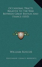 Occasional Tracts Relative To The War Between Great Britain And France (1810)