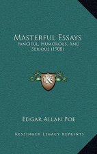 Masterful Essays: Fanciful, Humorous, And Serious (1908)