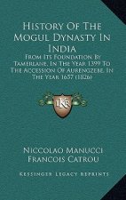 History Of The Mogul Dynasty In India: From Its Foundation By Tamerlane, In The Year 1399 To The Accession Of Aurengzebe, In The Year 1657 (1826)