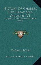 History Of Charles The Great And Orlando V1: Ascribed To Archbishop Turpin (1812)
