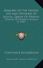 Memoirs Of The Private Life And Opinions Of Louisa, Queen Of Prussia: Consort Of Frederick William III (1847)