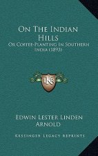 On The Indian Hills: Or Coffee-Planting In Southern India (1893)