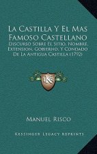 La Castilla Y El Mas Famoso Castellano: Discurso Sobre El Sitio, Nombre, Extension, Gobierno, Y Condado De La Antigua Castilla (1792)
