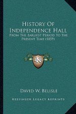 History Of Independence Hall: From The Earliest Period To The Present Time (1859)