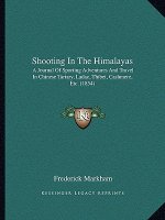 Shooting In The Himalayas: A Journal Of Sporting Adventures And Travel In Chinese Tartary, Ladac, Thibet, Cashmere, Etc. (1854)