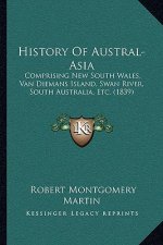 History Of Austral-Asia: Comprising New South Wales, Van Diemans Island, Swan River, South Australia, Etc. (1839)