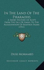 In The Land Of The Pharaohs: A Short History Of Egypt, From The Fall Of Ismail To The Assassination Of Boutros Pasha (1911)