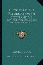 History Of The Reformation In Scotland V3: With An Introductory Book And An Appendix (1819)