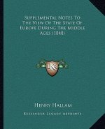 Supplemental Notes To The View Of The State Of Europe During The Middle Ages (1848)