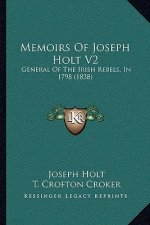 Memoirs Of Joseph Holt V2: General Of The Irish Rebels, In 1798 (1838)
