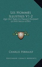 Les Hommes Illustres V1-2: Qui Ont Paru En France Pendant Le XVII Siecle (1701)