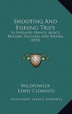 Shooting And Fishing Trips: In England, France, Alsace, Belgium, Holland, And Bavaria (1878)