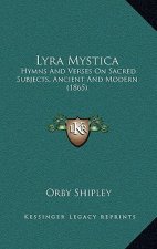Lyra Mystica: Hymns And Verses On Sacred Subjects, Ancient And Modern (1865)