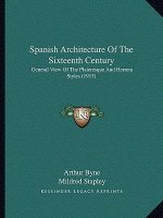 Spanish Architecture Of The Sixteenth Century: General View Of The Plateresque And Herrera Styles (1917)